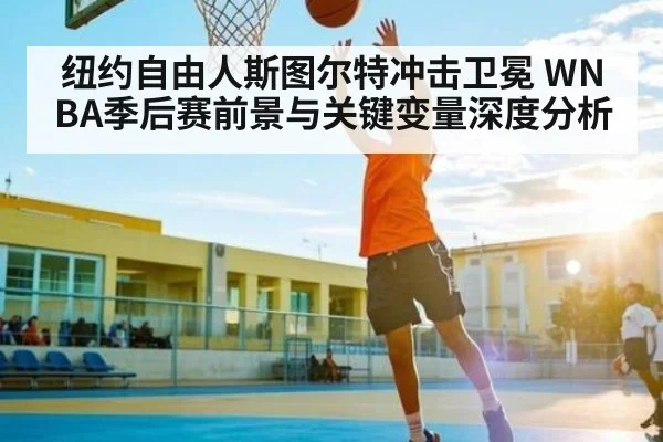 纽约自由人斯图尔特冲击卫冕 WNBA季后赛前景与关键变量深度分析